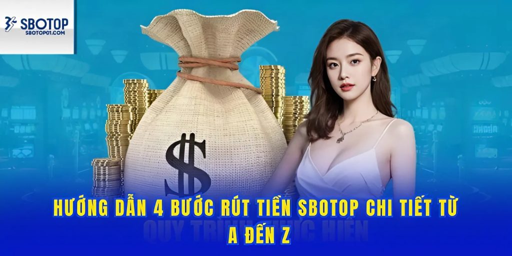 Hướng dẫn chi tiết từ bước một cách rút rút tiền Sbotop chuẩn nhất luôn